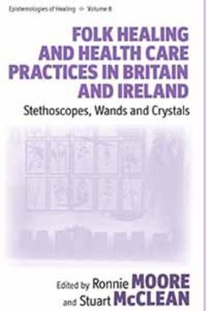 Hardcover Folk Healing and Health Care Practices in Britain and Ireland: Stethoscopes, Wands and Crystals Book