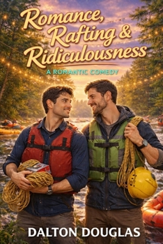 Romance, Rafting & Ridiculousness: A Romantic Comedy (A Matchmaker Moms Romance)