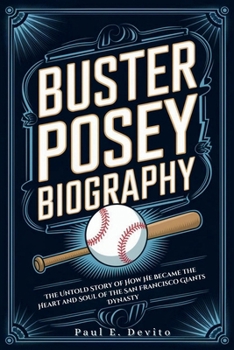 Paperback Buster Posey Biography: The Untold Story of How He Became the Heart and Soul of the San Francisco Giants Dynasty Book