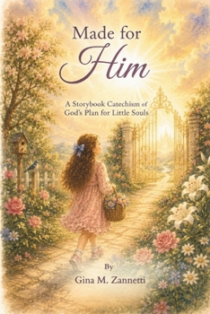 Made for Him (6x9): A Storybook Catechism of God’s Plan for Little Souls (Little Hearts for Jesus)