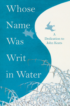 Paperback Whose Name Was Writ in Water - A Dedication to John Keats: A Dedication to John Keats Book
