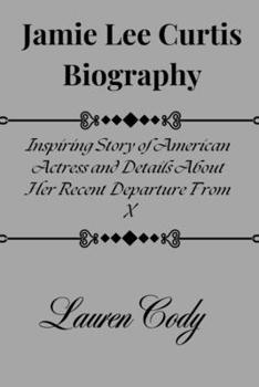 Paperback Jamie Lee Curtis Biography: Inspiring Story of American Actress and Details About Her Recent Departure From X Book