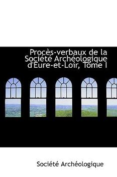 Paperback Proc S-Verbaux de La Soci T Arch Ologique D'Eure-Et-Loir, Tome I Book