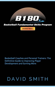 Hardcover B180 Basketball Fundamental Skills Program: Basketball Coaches and Personal Trainers: The Definitive Guide to Improving Player Development and Earning Book