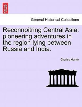 Paperback Reconnoitring Central Asia: Pioneering Adventures in the Region Lying Between Russia and India. Book