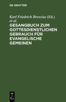 Hardcover Gesangbuch Zum Gottesdienstlichen Gebrauch Für Evangelische Gemeinen: Mit Genehmigung Eines Hohen Ministerii Der Geistlichen Angelegenheiten [German] Book