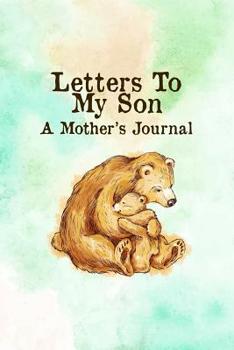 Letters To My Son A Mother's Journal: Mother Son Keepsake Journal - A Loving Gift For New Moms