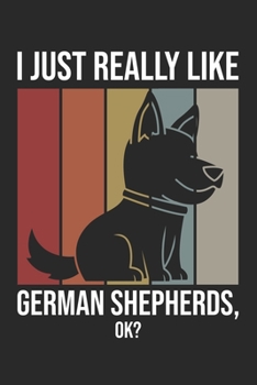 I Just Really Like German Shepherds, OK?: DIN A5 Schäferhund Notizheft | 120 Seiten leeres Schäferhund Notizbuch für Notizen in Schule, Universität, ... | Eine tolles Geschenk für Ihre Liebsten.