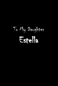 To My Dearest Daughter Estella: Letters from Dads Moms to Daughter, Baby girl Shower Gift for New Fathers, Mothers & Parents, Journal (Lined 120 Pages ... Paper, 6x9 inches, Soft Cover, Matte Finish)