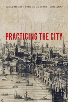Hardcover Practicing the City: Early Modern London on Stage Book