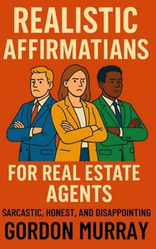 Paperback Realistic Affirmations for Real Estate Agents: A Sarcastic Gag Book of Affirmations for Surviving Clients, Closings, and Commission Chaos Book