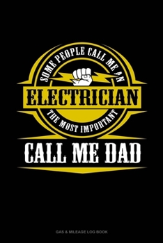 Some People Call Me An Electrician The Most Important Call Me Dad: Gas & Mileage Log Book