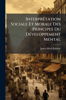 Interpretation Sociale Et Morale Des Principes Du Developpement Mental: Etude de Psycho-Sociologie...