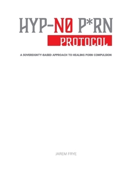 Hardcover The Hyp-NO P*rn Protocol: A Sovereignty-Based Approach to Healing Porn Compulsion Book
