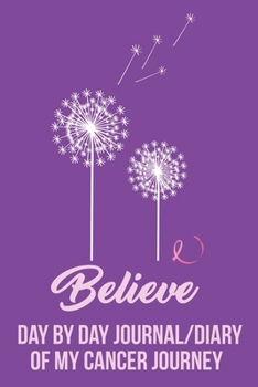 Believe Day by Day Journal/Diary of my Cancer Journey: Breast Cancer Patients