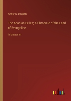 Paperback The Acadian Exiles; A Chronicle of the Land of Evangeline: in large print Book