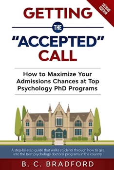 Paperback Getting the "Accepted" Call: How to Maximize Your Admissions Chances at Top Psychology PhD Programs: A step-by-step guide that walks students throu Book
