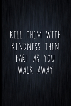 Paperback Kill Them With Kindness Then Fart As You Walk Away: Coworker Notebook, Sarcastic Humor, Funny Gag Gift Work, Boss, Colleague, Employee, HR, Office Jou Book