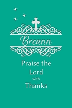 Breann Praise the Lord with Thanks: Personalized Gratitude Journal for Women of Faith