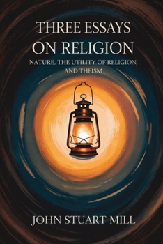 Three Essays on Religion: Nature, the Utility of Religion, and Theism (Grapevine edition)