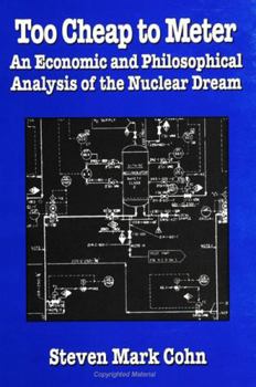 Hardcover Too Cheap to Meter: An Economic and Philosophical Analysis of the Nuclear Dream Book