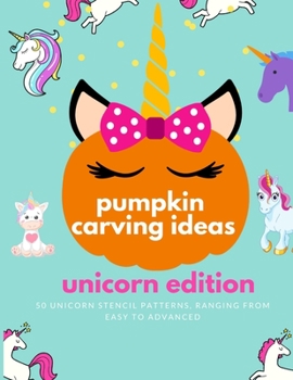 Paperback Pumpkin Carving Ideas: Unicorn Edition: unicorn stencil patterns and designs, ranging from easy to advanced Book