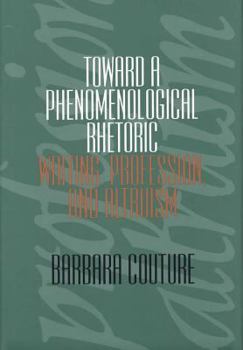 Hardcover Toward a Phenomenological Rhetoric: Writing, Profession, and Altruism Book