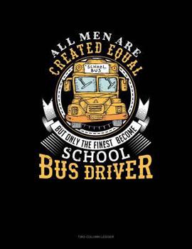 Paperback All Men Are Created Equal But Only the Finest Become School Bus Drivers: Two Column Ledger Book