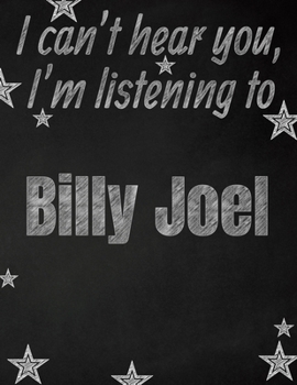 I can't hear you, I'm listening to Billy Joel creative writing lined notebook: Promoting band fandom and music creativity through writing…one day at a time