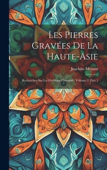 Hardcover Les Pierres Gravées De La Haute-Asie: Recherches Sur La Glyptique Orientale, Volume 2, part 1 [French] Book