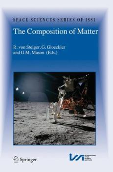 The Composition of Matter: Symposium honouring Johannes Geiss on the occasion of his 80th birthday - Book #27 of the Space Sciences Series of ISSI