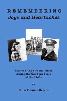 Remembering Joys and Heartaches: Stories of My Life and Times During the War-Torn Years of the 1940s