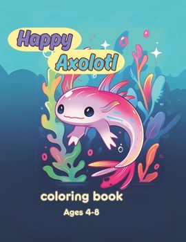 Paperback Happy Axolotl: Coloring book Ages 4-8 Book