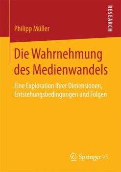 Paperback Die Wahrnehmung Des Medienwandels: Eine Exploration Ihrer Dimensionen, Entstehungsbedingungen Und Folgen [German] Book