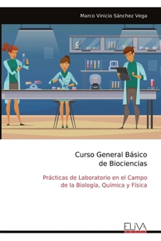 Curso General Básico de Biociencias: Prácticas de Laboratorio en el Campo de la Biología, Química y Física (Spanish Edition)