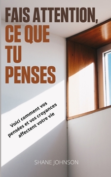 Paperback Fais attention, Ce que tu penses: Voici comment vos pens?es et vos croyances affectent votre vie [French] Book