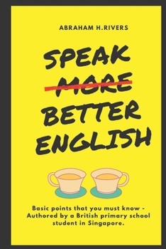 Paperback Speak More Better English: Basic points that you must know - Authored by a British primary school student in Singapore Book