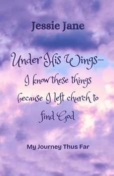Paperback Under His Wings: I know these things because I left church to find God Book