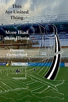 Paperback This Ayr United Thing - More Iliad than Illyria Book