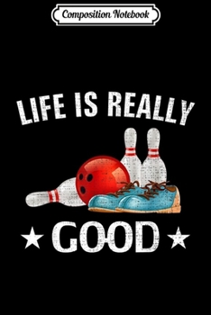 Composition Notebook: Retro Life Is Really Good Bowling Funny Bowler Love Gift Journal/Notebook Blank Lined Ruled 6x9 100 Pages