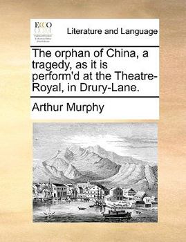 Paperback The Orphan of China, a Tragedy, as It Is Perform'd at the Theatre-Royal, in Drury-Lane. Book