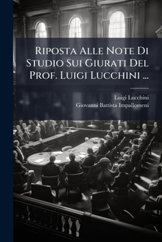 Riposta Alle Note Di Studio Sui Giurati Del Prof. Luigi Lucchini ...