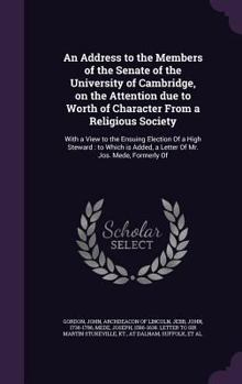 Hardcover An Address to the Members of the Senate of the University of Cambridge, on the Attention due to Worth of Character From a Religious Society: With a Vi Book