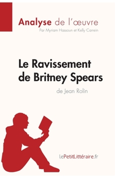 Paperback Le Ravissement de Britney Spears de Jean Rolin (Analyse de l'oeuvre): Analyse complète et résumé détaillé de l'oeuvre [French] Book