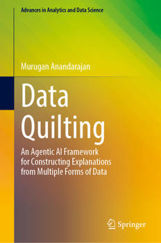 Hardcover Data Quilting: An Agentic AI Framework for Constructing Explanations from Multiple Forms of Data (Advances in Analytics and Data Science, 3) Book