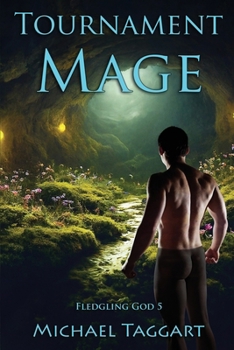 Tournament Mage: Fledgling God: book 5 - Book #5 of the Fledgling God