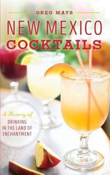 Hardcover New Mexico Cocktails: A History of Drinking in the Land of Enchantment Book