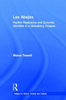 Las Abejas: Pacifist Resistance and Syncretic Identities in a Globalizing Chiapas (Outstanding Dissertations on Religion in History, Society, and Culture, 1)