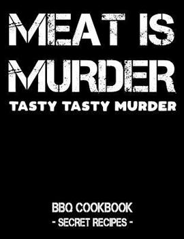 Paperback Meat Is Murder - Tasty Tasty Murder: BBQ Cookbook - Secret Recipes for Men Book