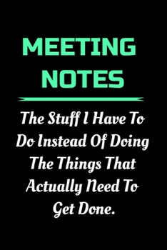 Paperback Meeting Notes - The Stuff I Have to Do Instead of Doing the Things That Actually Need to Get Done: Funny Appreciation Notebook For Coworkers, Friends, Book